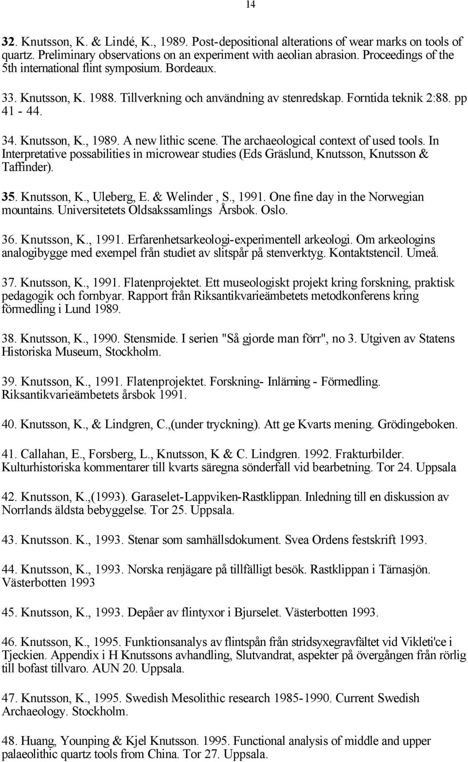 A new lithic scene. The archaeological context of used tools. In Interpretative possabilities in microwear studies (Eds Gräslund, Knutsson, Knutsson & Taffinder). 35. Knutsson, K., Uleberg, E.