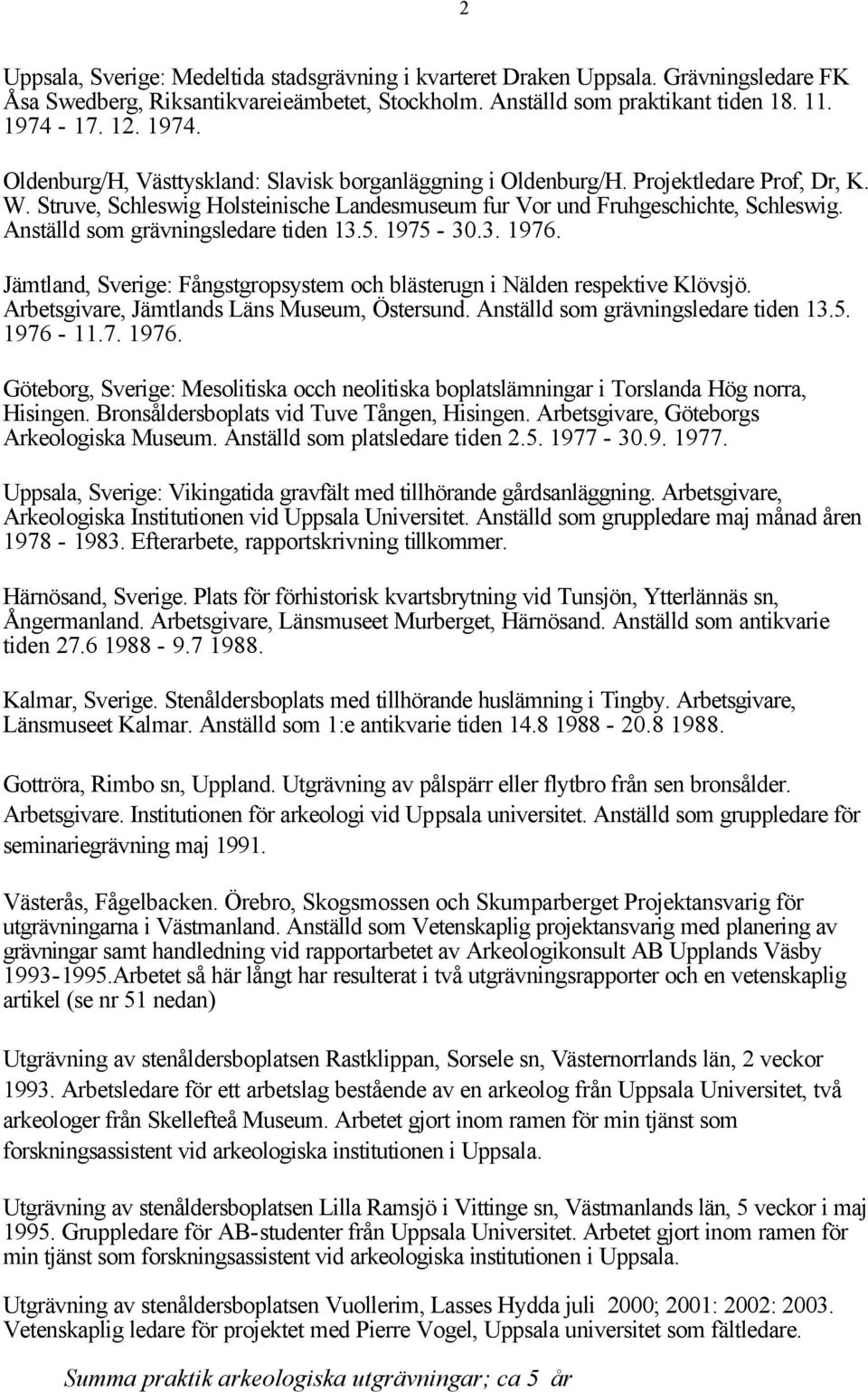 Anställd som grävningsledare tiden 13.5. 1975-30.3. 1976. Jämtland, Sverige: Fångstgropsystem och blästerugn i Nälden respektive Klövsjö. Arbetsgivare, Jämtlands Läns Museum, Östersund.