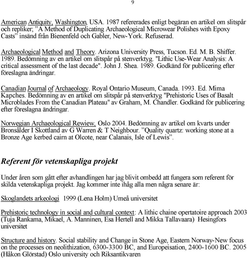 Archaeological Method and Theory. Arizona University Press, Tucson. Ed. M. B. Shiffer. 1989. Bedömning av en artikel om slitspår på stenverktyg.