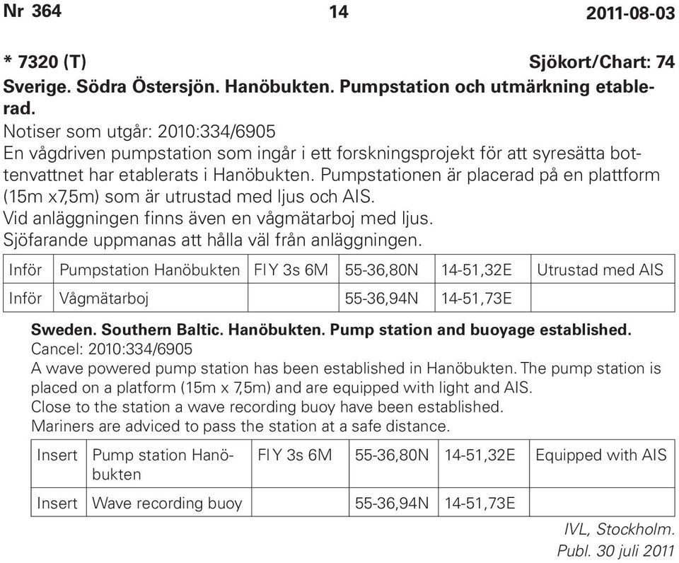 Pumpstationen är placerad på en plattform (15m x7,5m) som är utrustad med ljus och AIS. Vid anläggningen finns även en vågmätarboj med ljus. Sjöfarande uppmanas att hålla väl från anläggningen.