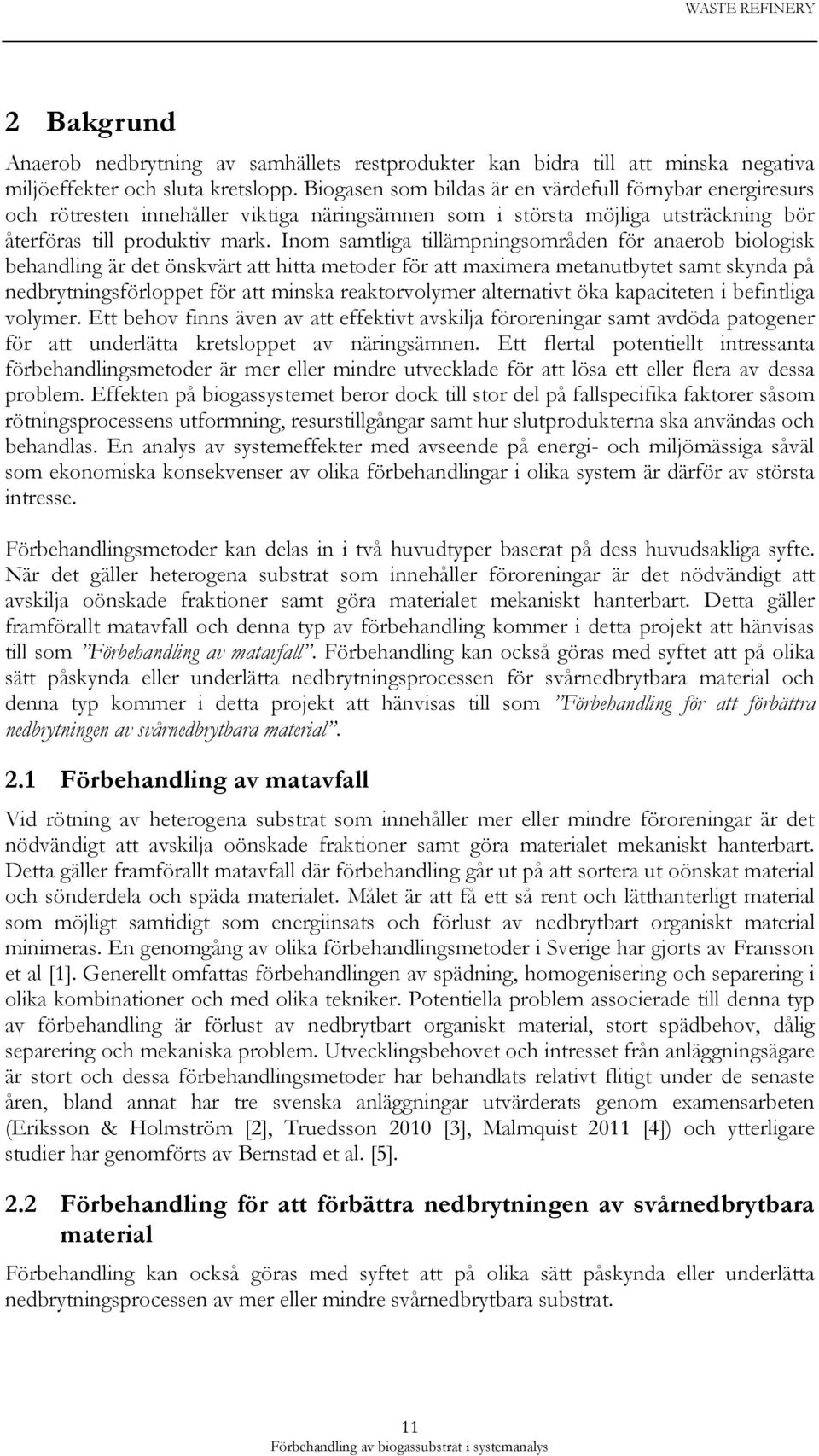 Inom samtliga tillämpningsområden för anaerob biologisk behandling är det önskvärt att hitta metoder för att maximera metanutbytet samt skynda på nedbrytningsförloppet för att minska reaktorvolymer