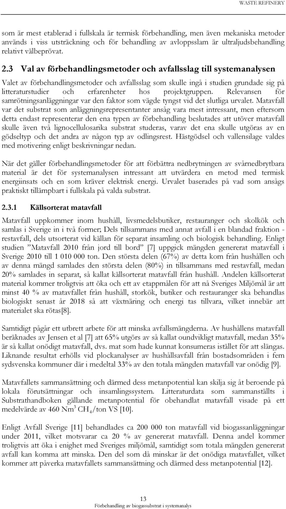 projektgruppen. Relevansen för samrötningsanläggningar var den faktor som vägde tyngst vid det slutliga urvalet.