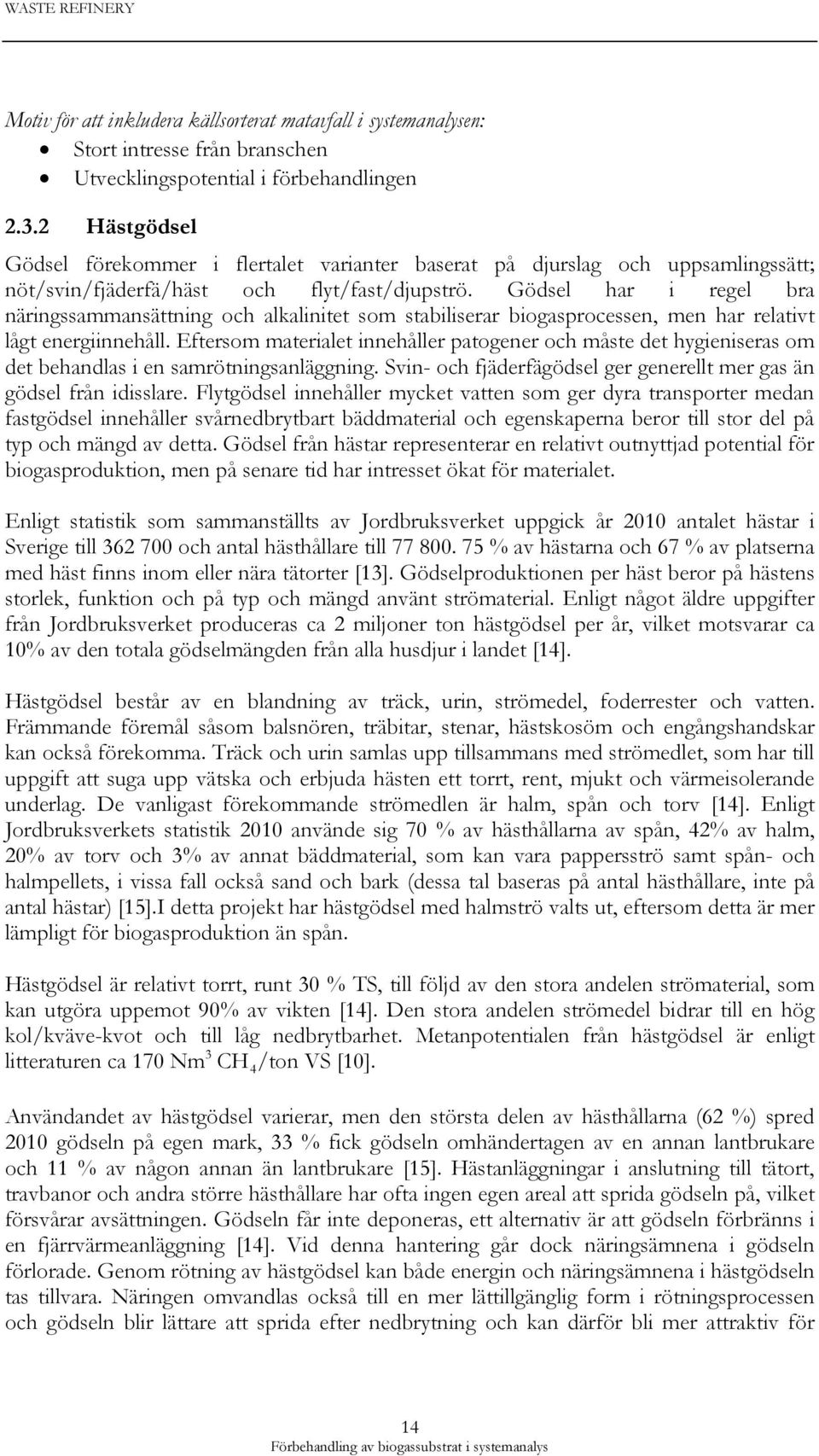 Gödsel har i regel bra näringssammansättning och alkalinitet som stabiliserar biogasprocessen, men har relativt lågt energiinnehåll.