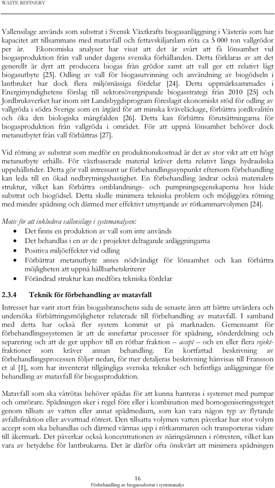 Detta förklaras av att det generellt är dyrt att producera biogas från grödor samt att vall ger ett relativt lågt biogasutbyte [23].