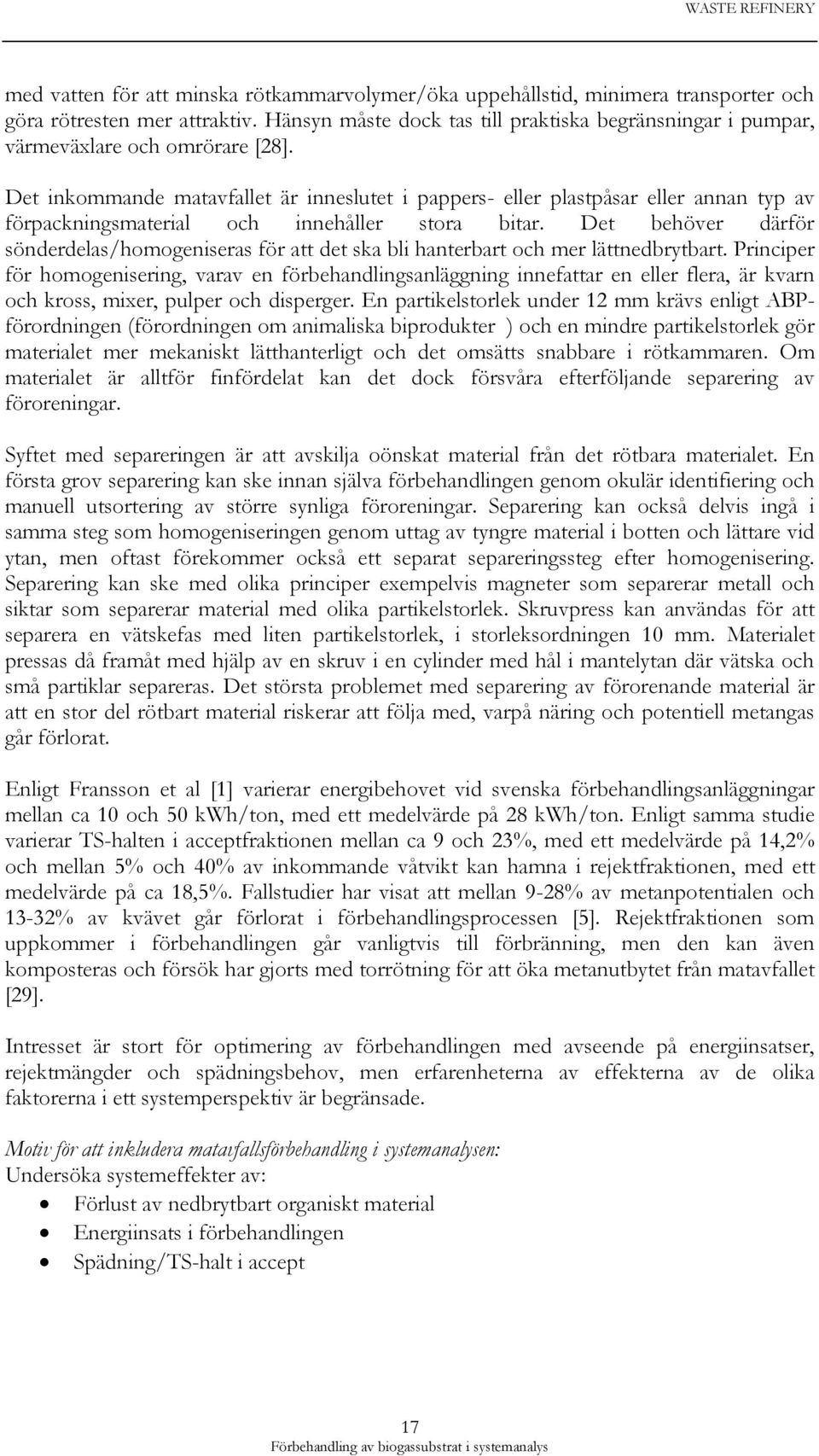 Det inkommande matavfallet är inneslutet i pappers- eller plastpåsar eller annan typ av förpackningsmaterial och innehåller stora bitar.