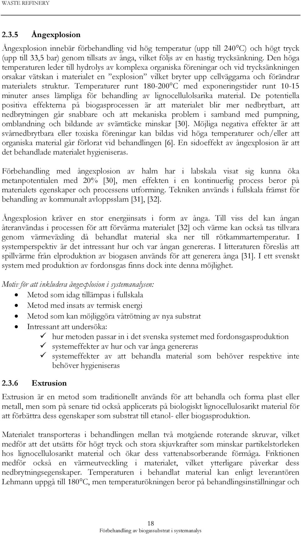 struktur. Temperaturer runt 180-200 C med exponeringstider runt 10-15 minuter anses lämpliga för behandling av lignocellulolsarika material.