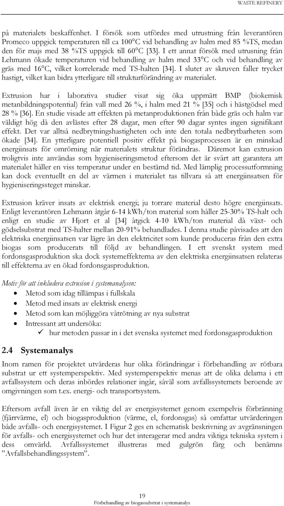 I ett annat försök med utrusning från Lehmann ökade temperaturen vid behandling av halm med 33 C och vid behandling av gräs med 16 C, vilket korrelerade med TS-halten [34].