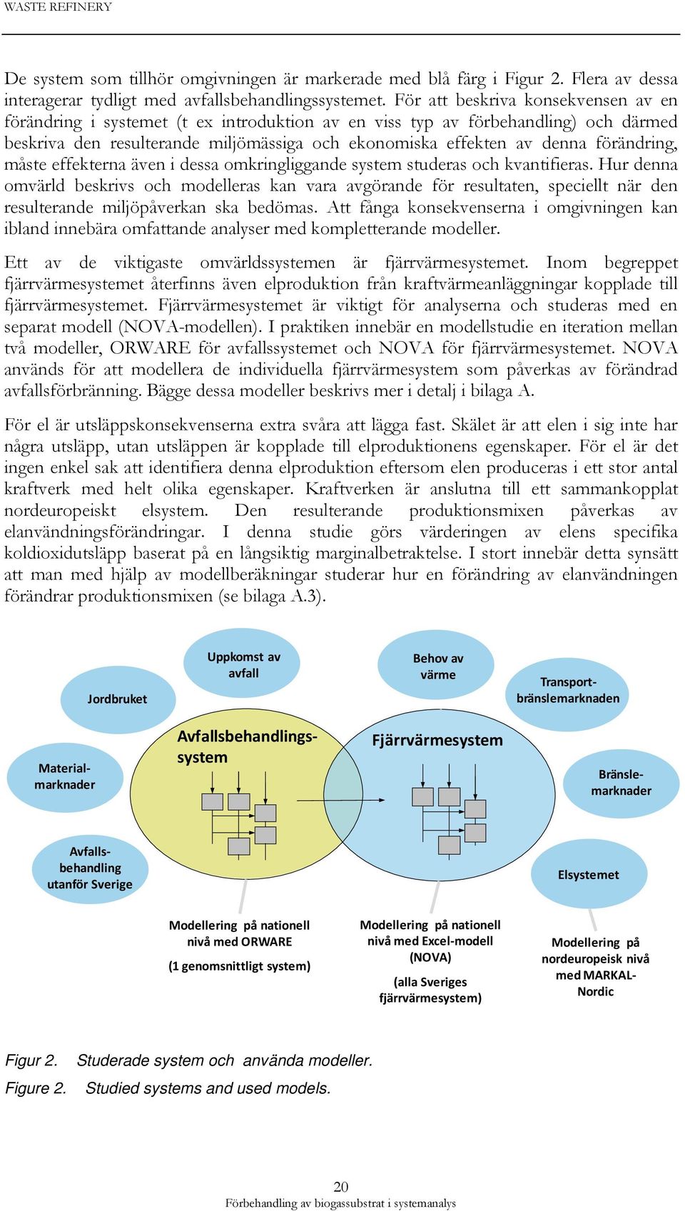förändring, måste effekterna även i dessa omkringliggande system studeras och kvantifieras.