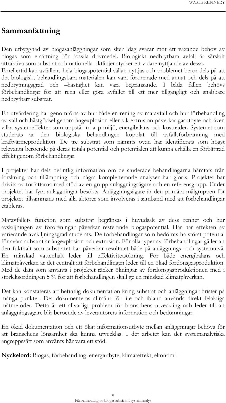 Emellertid kan avfallens hela biogaspotential sällan nyttjas och problemet beror dels på att det biologiskt behandlingsbara materialen kan vara förorenade med annat och dels på att nedbrytningsgrad