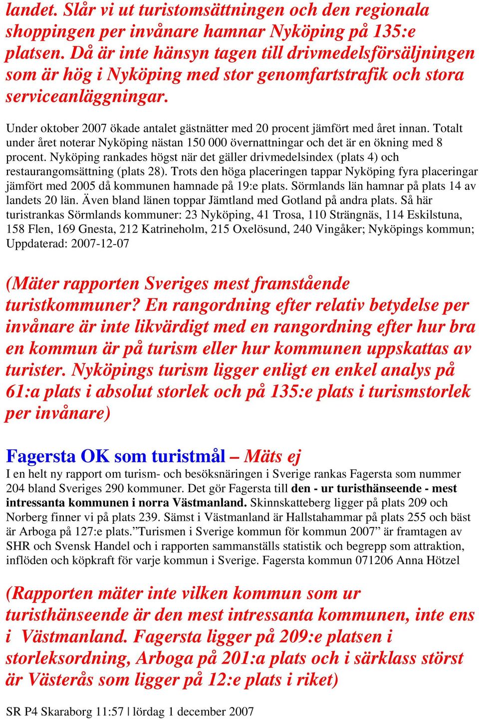 Under oktober 2007 ökade antalet gästnätter med 20 procent jämfört med året innan. Totalt under året noterar Nyköping nästan 150 000 övernattningar och det är en ökning med 8 procent.