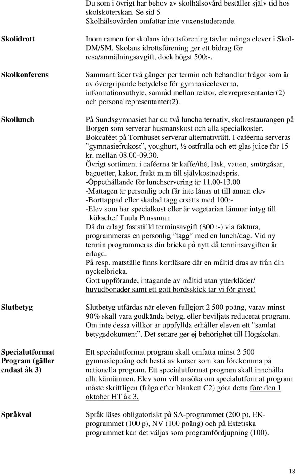 Skolans idrottsförening ger ett bidrag för resa/anmälningsavgift, dock högst 500:-.