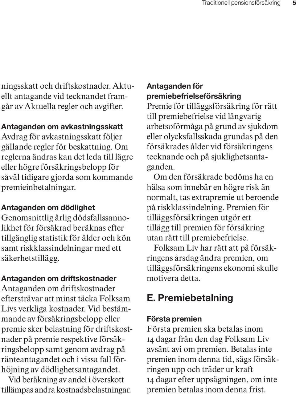 Om reglerna ändras kan det leda till lägre eller högre försäkringsbelopp för såväl tidigare gjorda som kommande premieinbetalningar.