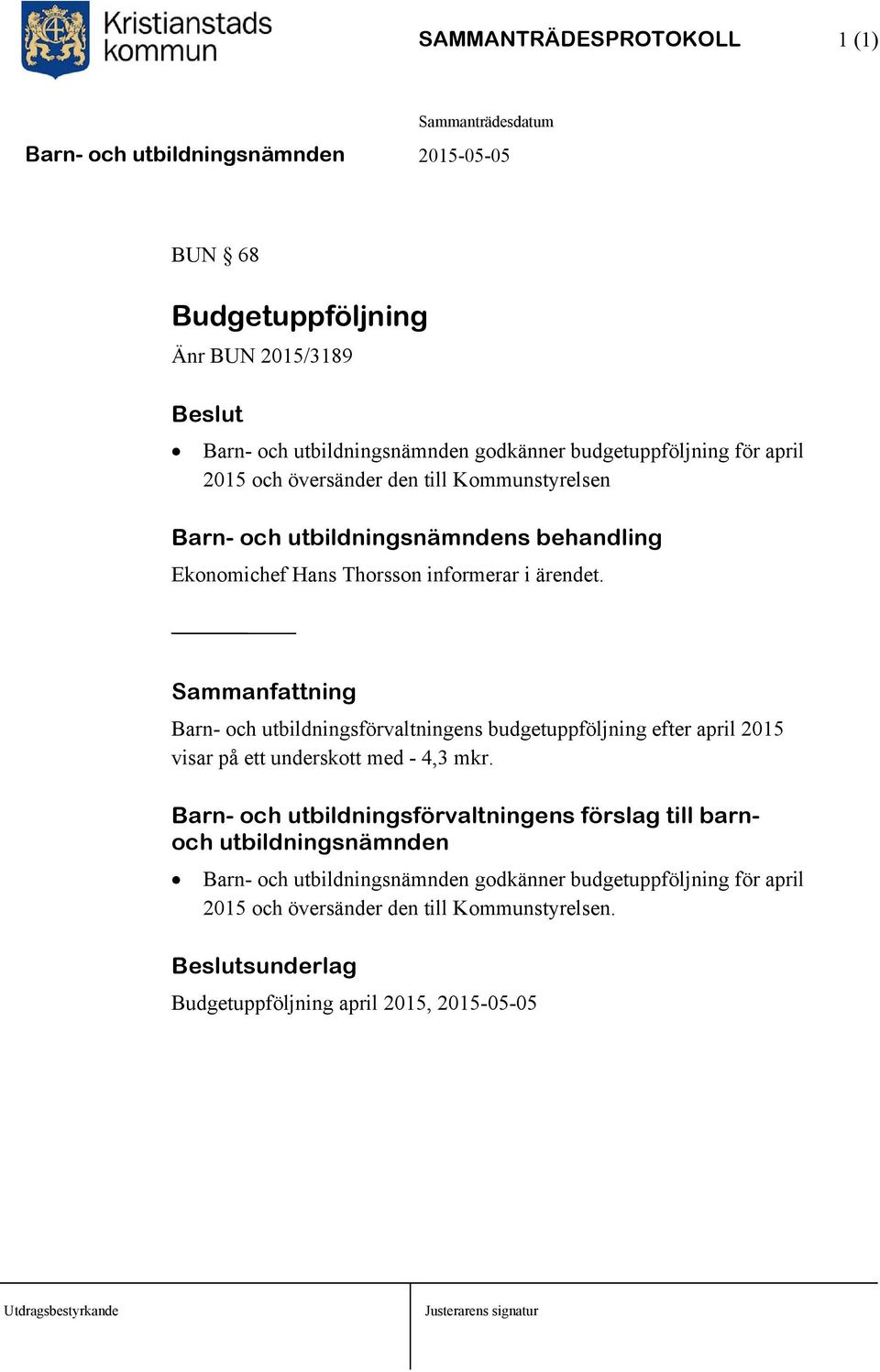 Sammanfattning Barn- och utbildningsförvaltningens budgetuppföljning efter april 2015 visar på ett underskott med - 4,3 mkr.