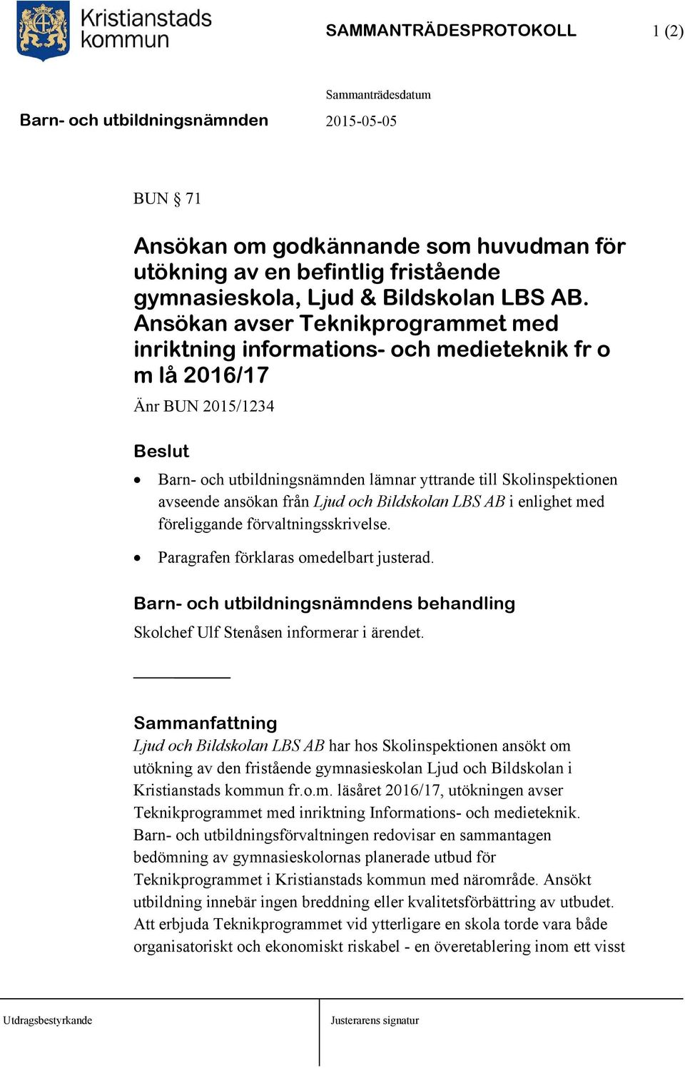 ansökan från Ljud och Bildskolan LBS AB i enlighet med föreliggande förvaltningsskrivelse. Paragrafen förklaras omedelbart justerad.