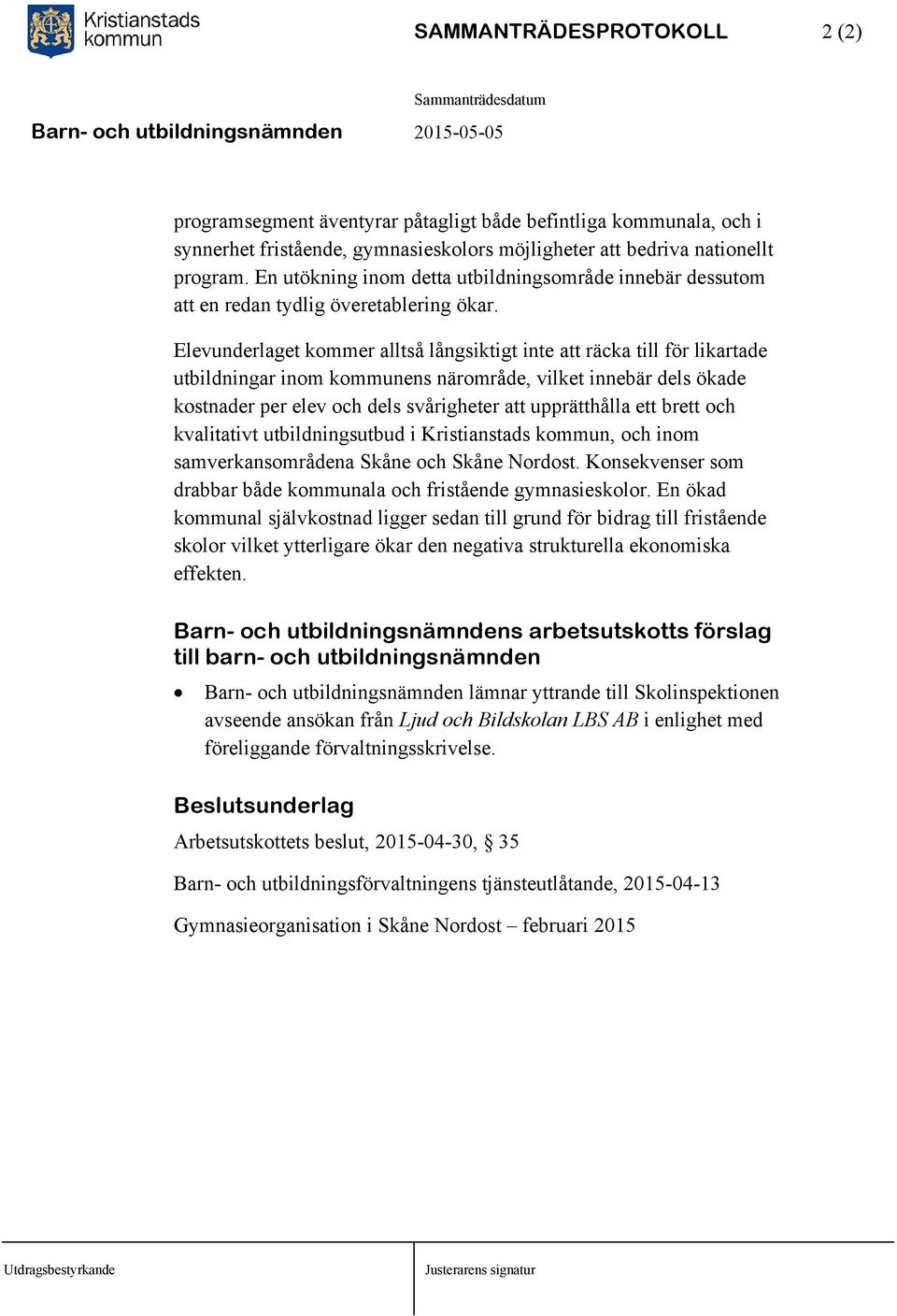 Elevunderlaget kommer alltså långsiktigt inte att räcka till för likartade utbildningar inom kommunens närområde, vilket innebär dels ökade kostnader per elev och dels svårigheter att upprätthålla