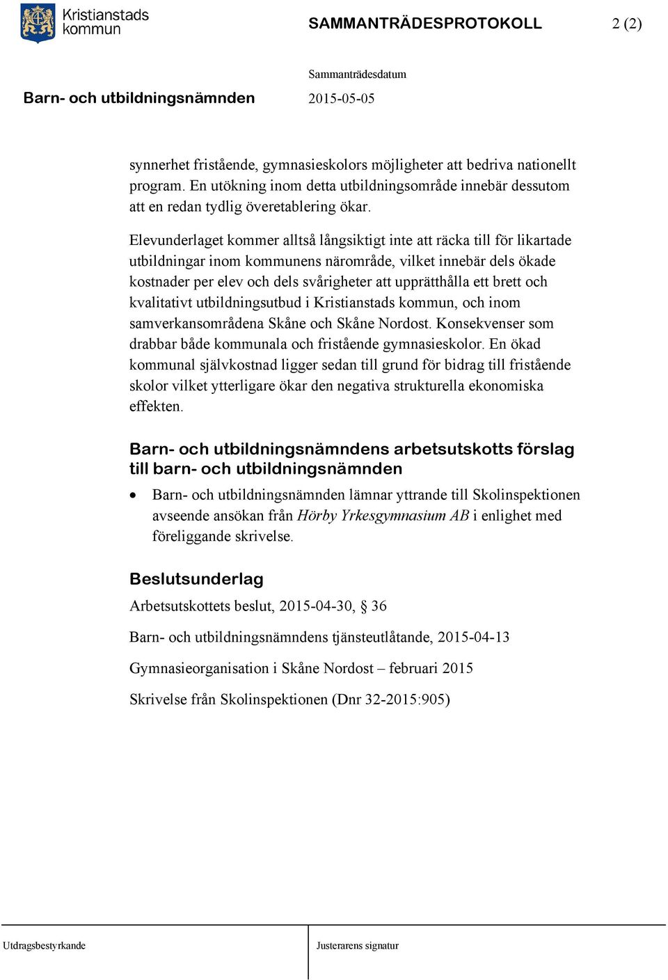 Elevunderlaget kommer alltså långsiktigt inte att räcka till för likartade utbildningar inom kommunens närområde, vilket innebär dels ökade kostnader per elev och dels svårigheter att upprätthålla