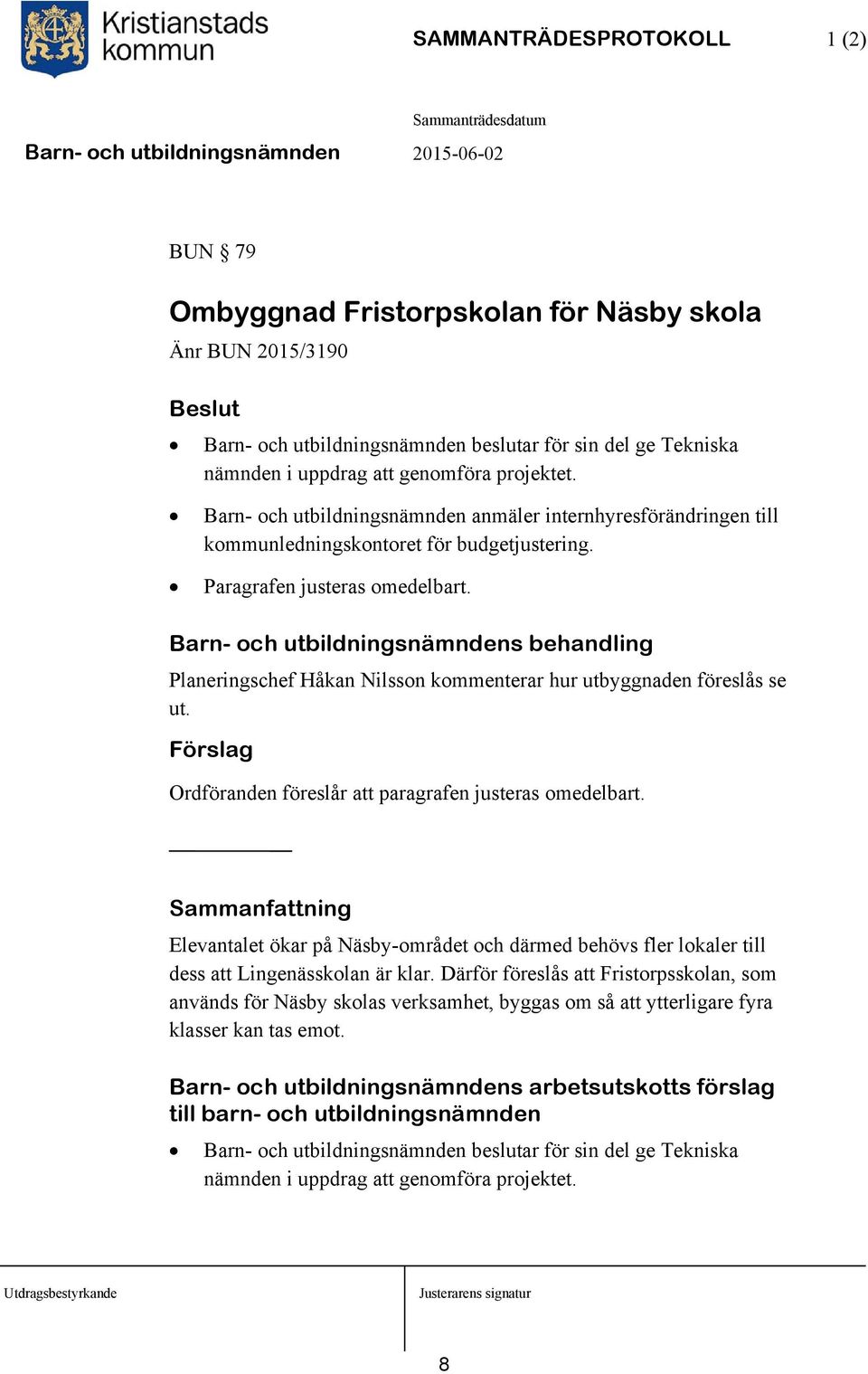 Barn- och utbildningsnämndens behandling Planeringschef Håkan Nilsson kommenterar hur utbyggnaden föreslås se ut. Förslag Ordföranden föreslår att paragrafen justeras omedelbart.