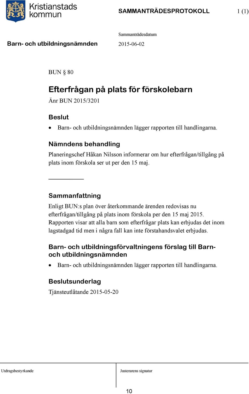 Enligt BUN:s plan över återkommande ärenden redovisas nu efterfrågan/tillgång på plats inom förskola per den 15 maj 2015.