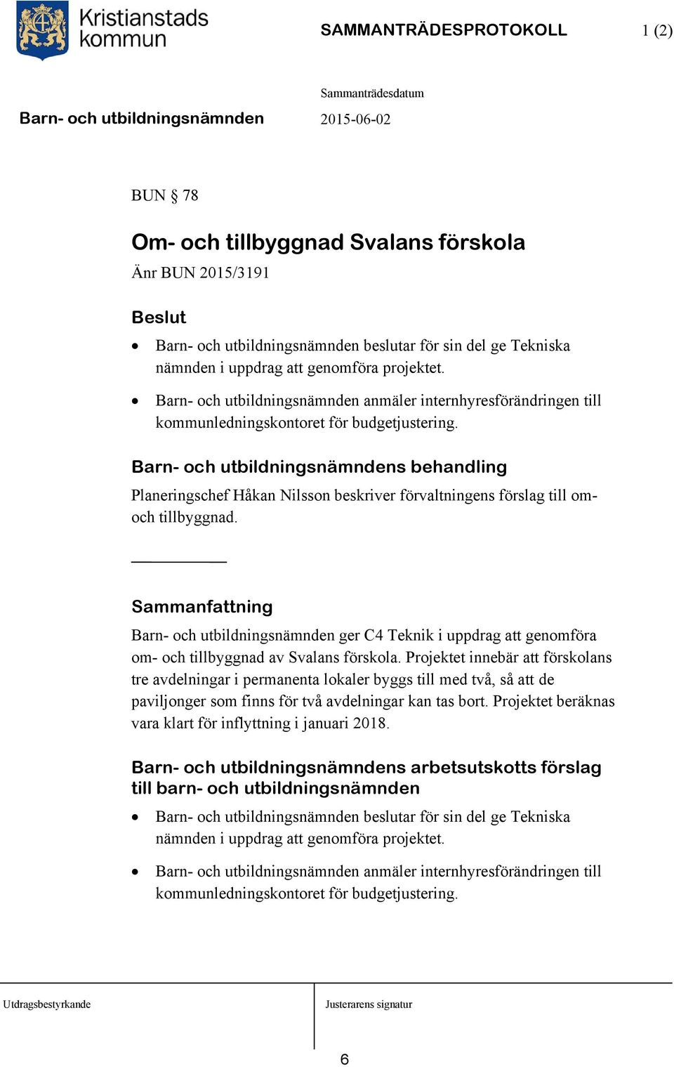 Barn- och utbildningsnämndens behandling Planeringschef Håkan Nilsson beskriver förvaltningens förslag till omoch tillbyggnad.