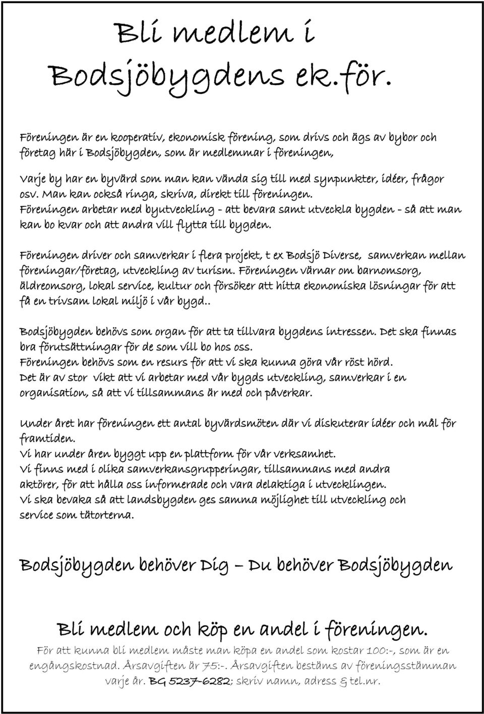 Föreningen arbetar med byutveckling - att bevara samt utveckla bygden - så att man kan bo kvar och att andra vill flytta till bygden.