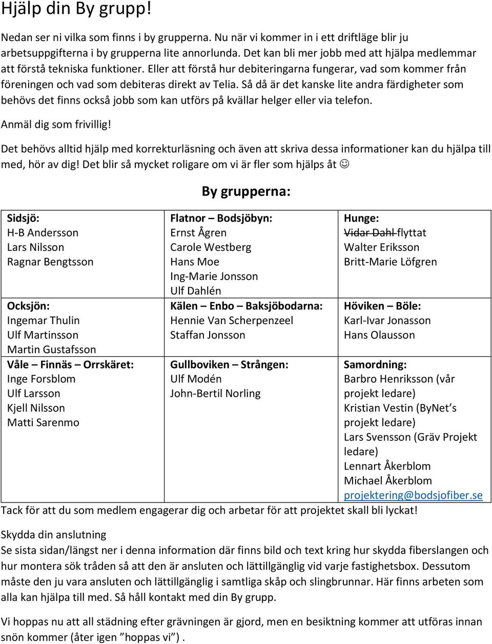 Så då är det kanske lite andra färdigheter som behövs det finns också jobb som kan utförs på kvällar helger eller via telefon. Anmäl dig som frivillig!