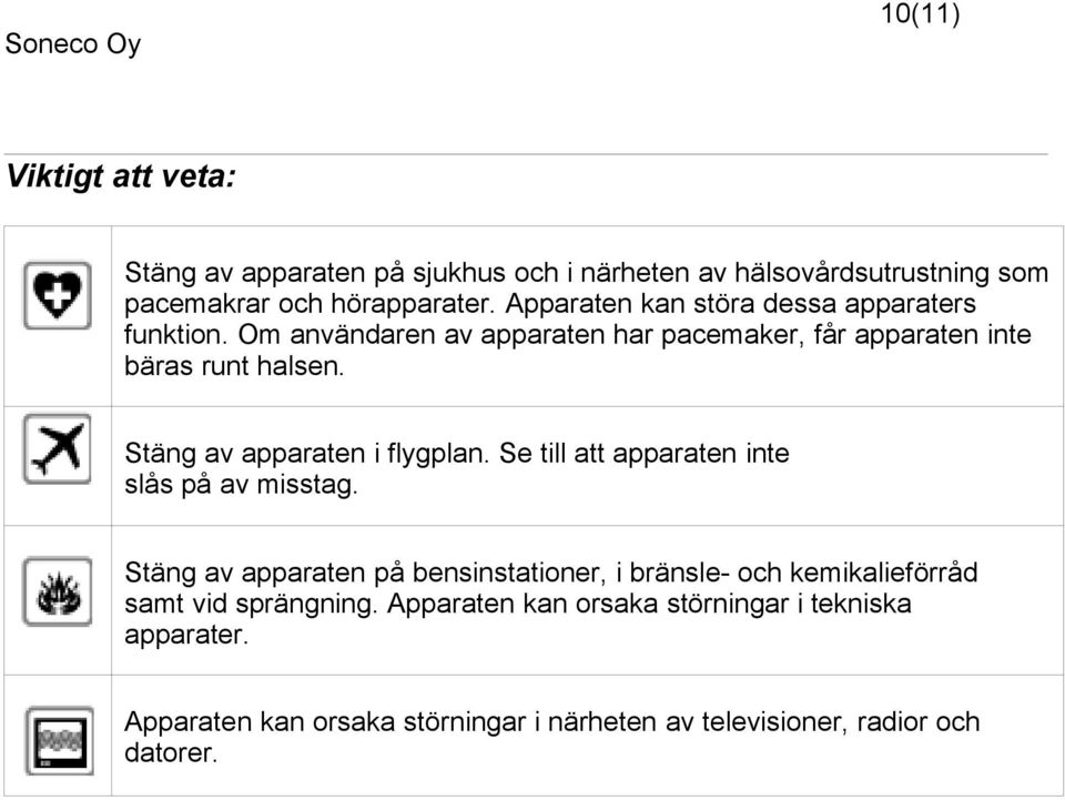 Stäng av apparaten i flygplan. Se till att apparaten inte slås på av misstag.