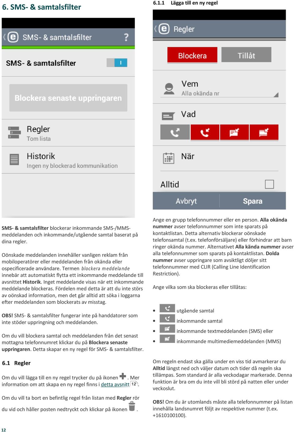 meddelande visas när ett inkommande meddelande blockeras Fördelen med detta är att du inte störs av oönskad information, men det går alltid att söka i loggarna efter meddelanden som blockerats av