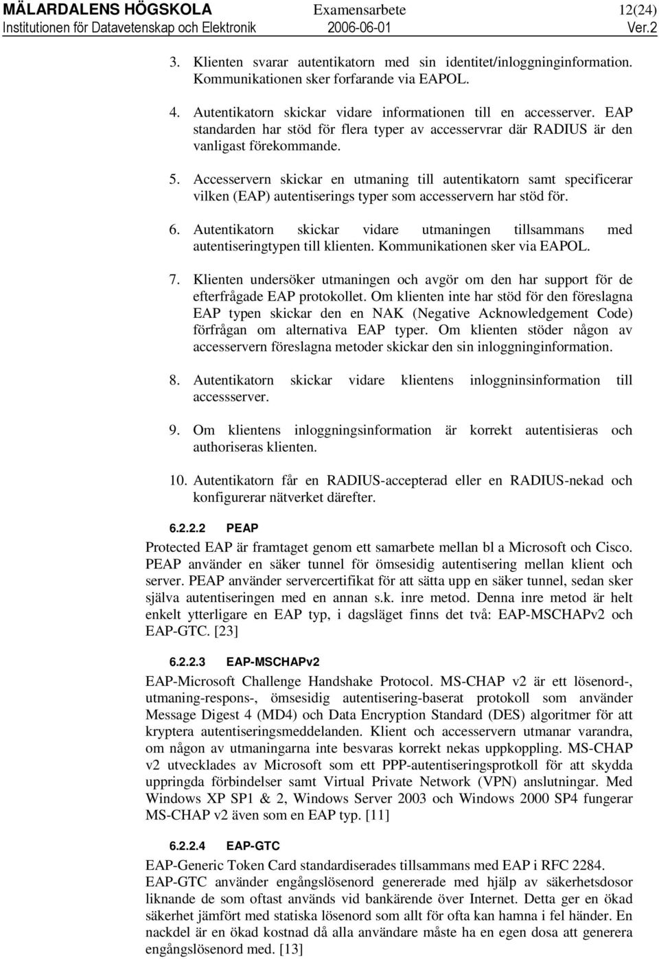 Accesservern skickar en utmaning till autentikatorn samt specificerar vilken (EAP) autentiserings typer som accesservern har stöd för. 6.