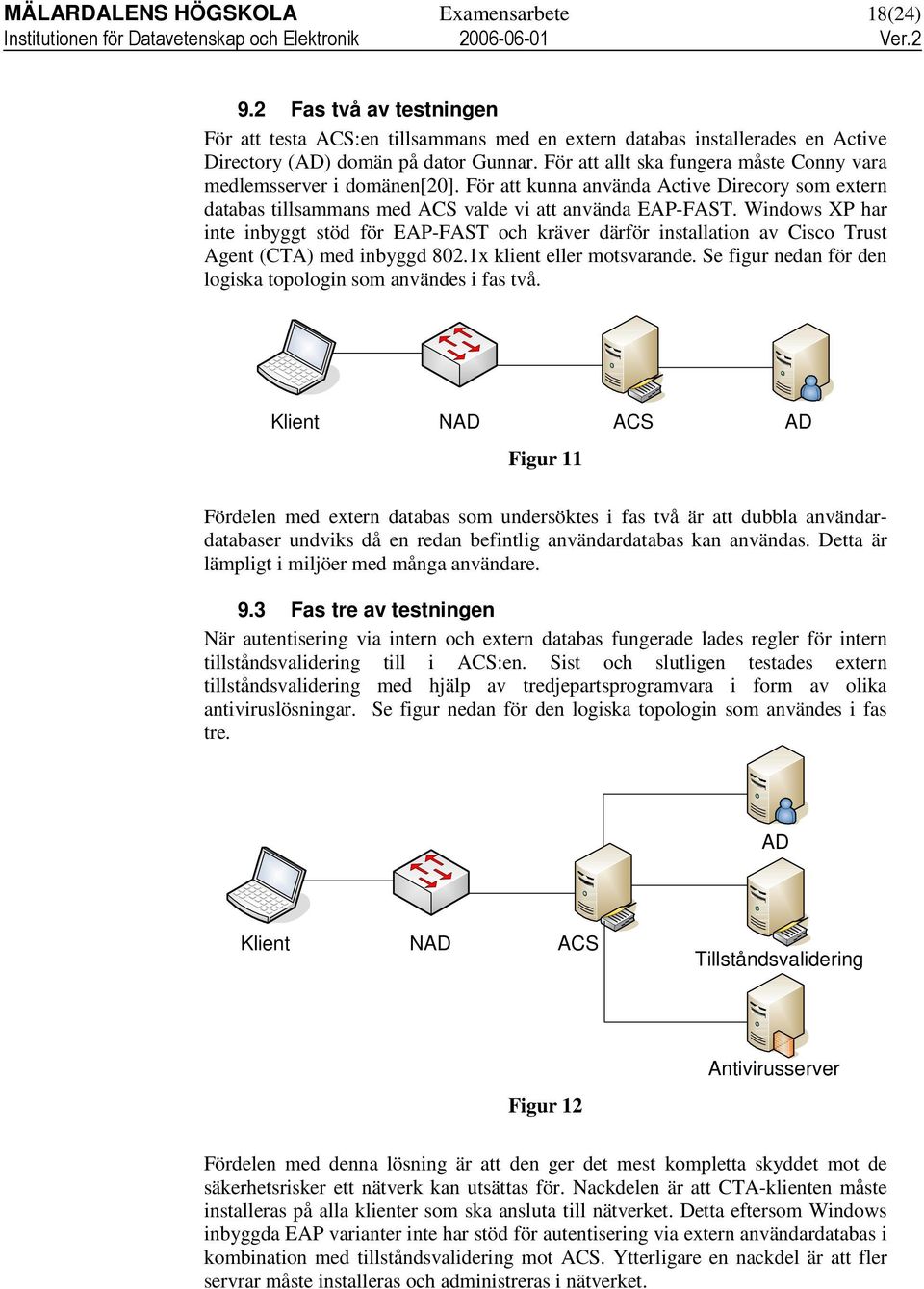 Windows XP har inte inbyggt stöd för EAP-FAST och kräver därför installation av Cisco Trust Agent (CTA) med inbyggd 802.1x klient eller motsvarande.