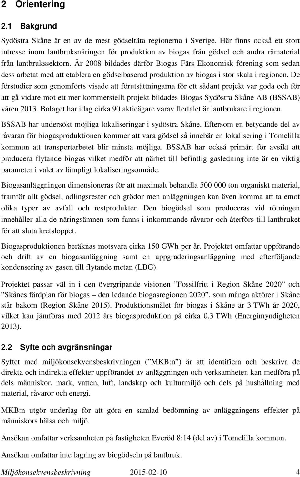 År 2008 bildades därför Biogas Färs Ekonomisk förening som sedan dess arbetat med att etablera en gödselbaserad produktion av biogas i stor skala i regionen.