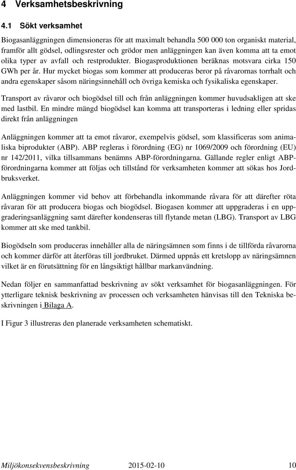 olika typer av avfall och restprodukter. Biogasproduktionen beräknas motsvara cirka 150 GWh per år.