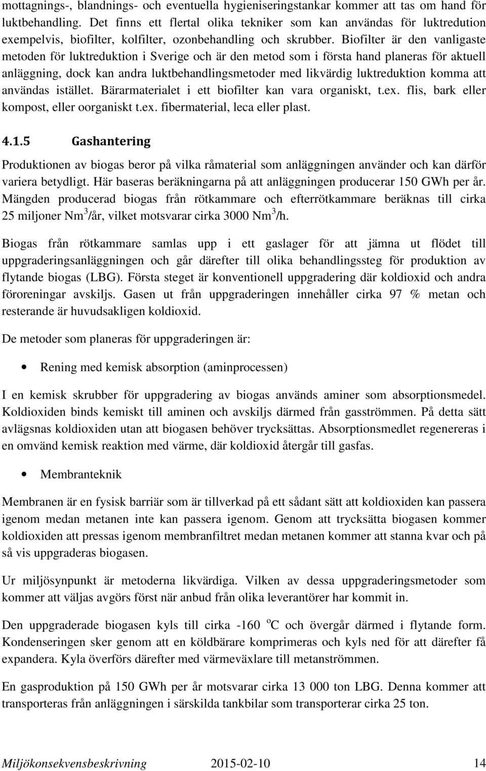 Biofilter är den vanligaste metoden för luktreduktion i Sverige och är den metod som i första hand planeras för aktuell anläggning, dock kan andra luktbehandlingsmetoder med likvärdig luktreduktion