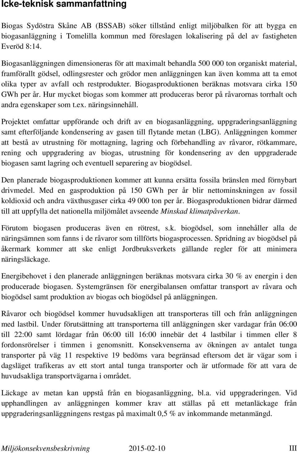 Biogasanläggningen dimensioneras för att maximalt behandla 500 000 ton organiskt material, framförallt gödsel, odlingsrester och grödor men anläggningen kan även komma att ta emot olika typer av