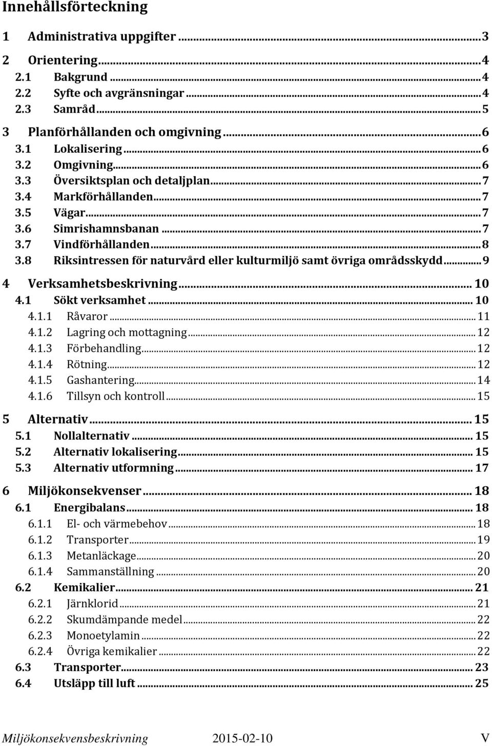 8 Riksintressen för naturvård eller kulturmiljö samt övriga områdsskydd... 9 4 Verksamhetsbeskrivning... 10 4.1 Sökt verksamhet... 10 4.1.1 Råvaror... 11 4.1.2 Lagring och mottagning... 12 4.1.3 Förbehandling.