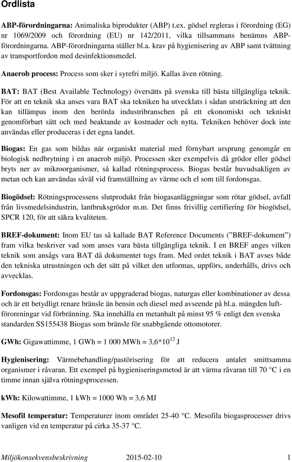 BAT: BAT (Best Available Technology) översätts på svenska till bästa tillgängliga teknik.