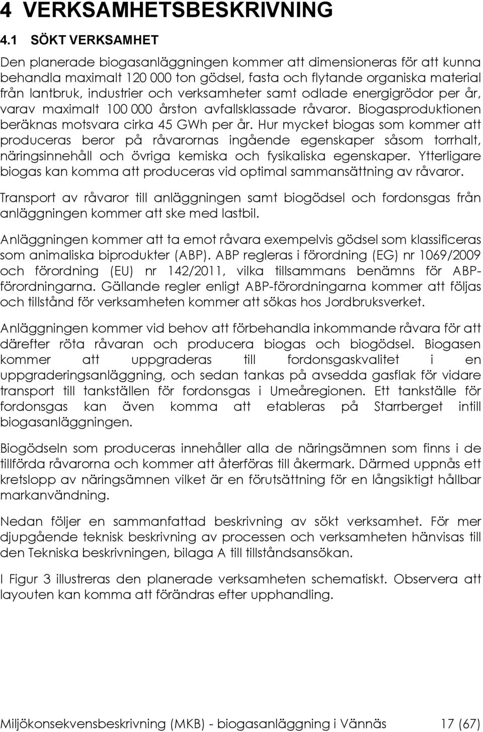 verksamheter samt odlade energigrödor per år, varav maximalt 100 000 årston avfallsklassade råvaror. Biogasproduktionen beräknas motsvara cirka 45 GWh per år.