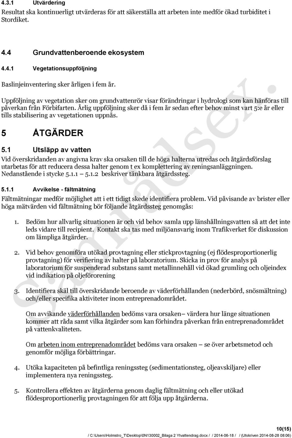 Årlig uppföljning sker då i fem år sedan efter behov minst vart 5:e år eller tills stabilisering av vegetationen uppnås. 5 ÅTGÄRDER 5.