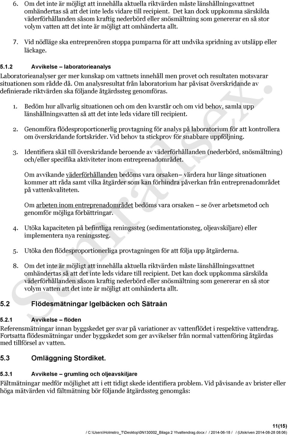 Vid nödläge ska entreprenören stoppa pumparna för att undvika spridning av utsläpp eller läckage. 5.1.