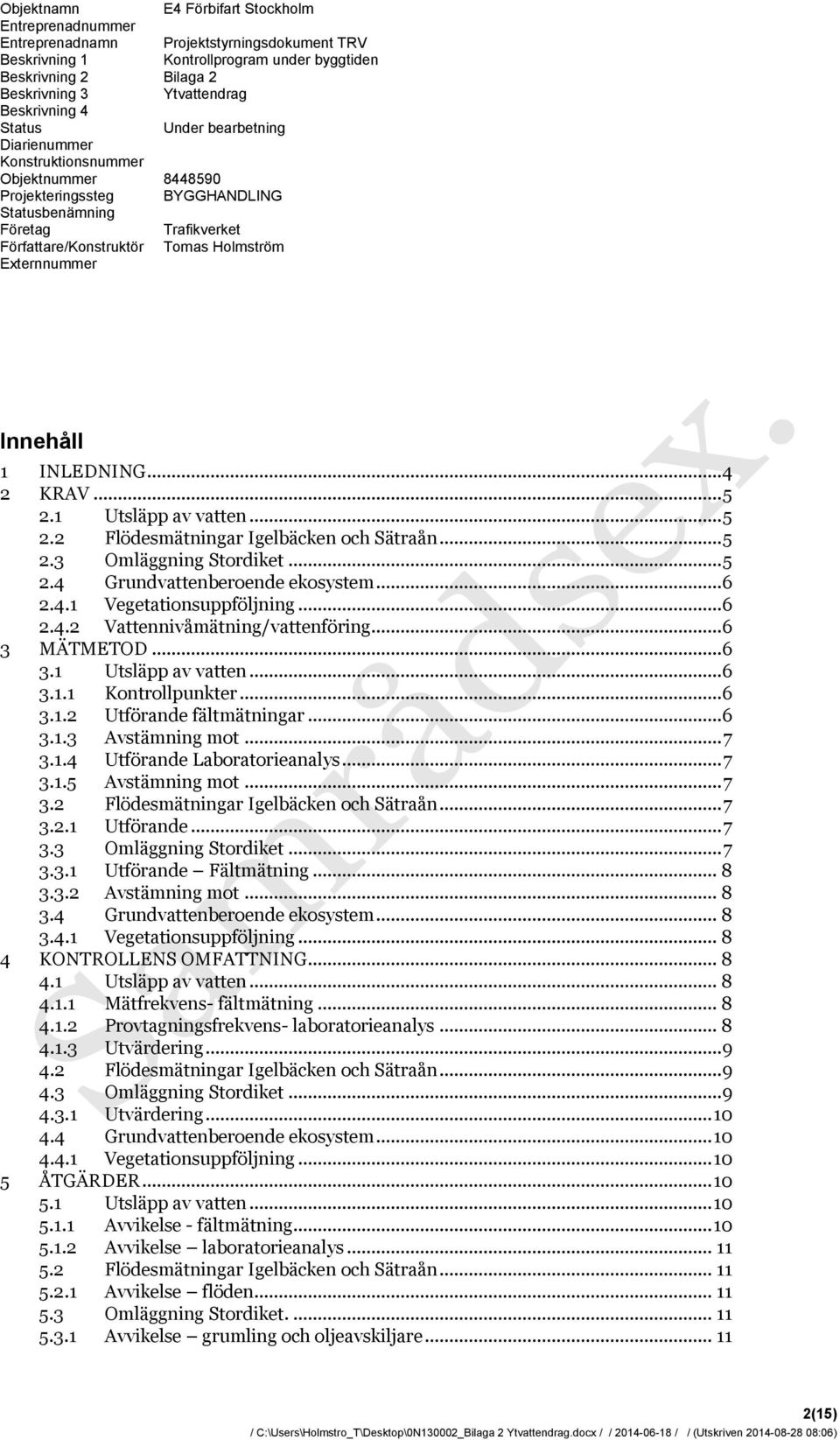 Externnummer Innehåll 1 INLEDNING... 4 2 KRAV... 5 2.1 Utsläpp av vatten... 5 2.2 Flödesmätningar Igelbäcken och Sätraån... 5 2.3 Omläggning Stordiket... 5 2.4 Grundvattenberoende ekosystem... 6 2.4.1 Vegetationsuppföljning.