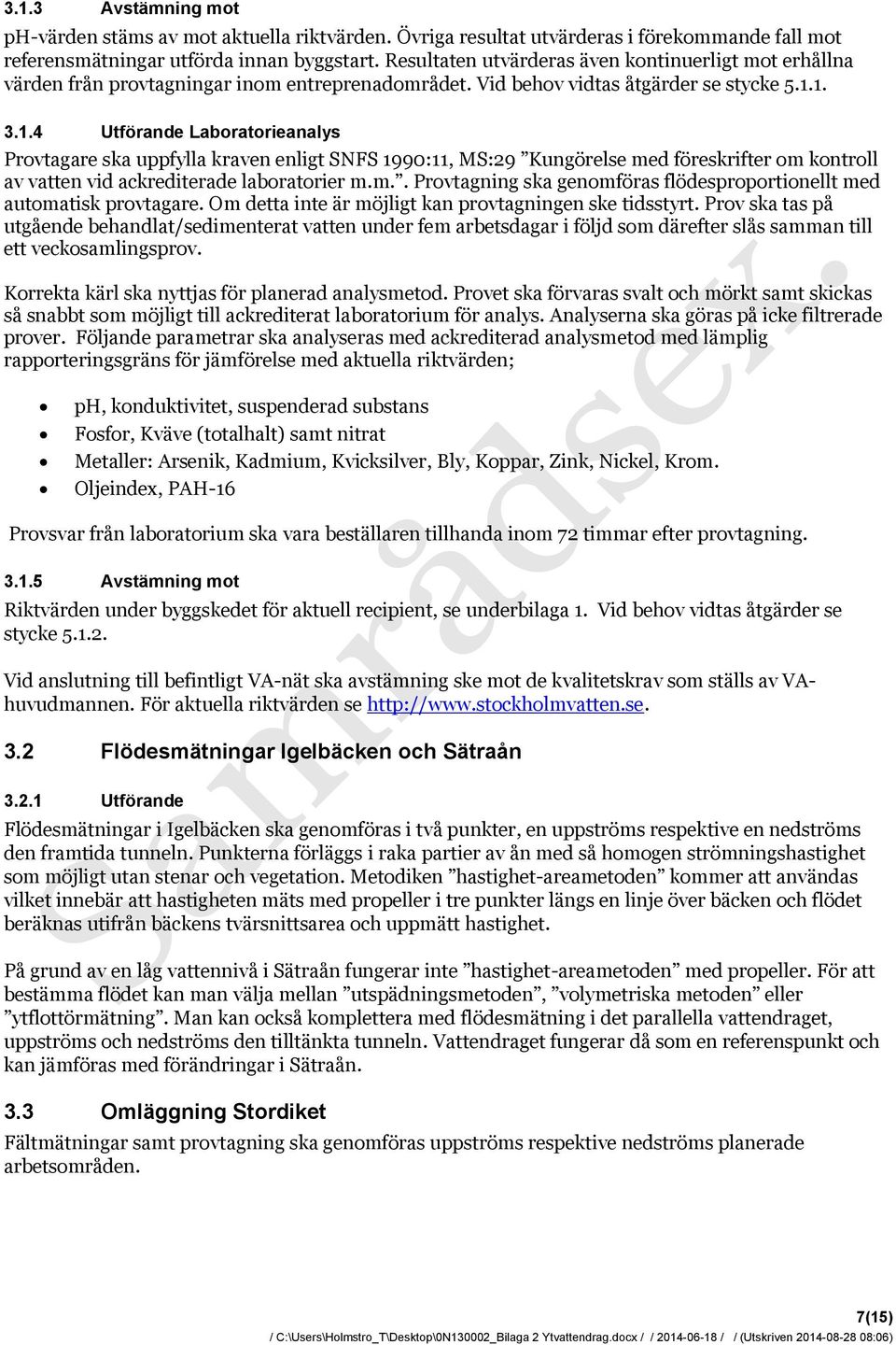 1. 3.1.4 Utförande Laboratorieanalys Provtagare ska uppfylla kraven enligt SNFS 1990:11, MS:29 Kungörelse med föreskrifter om kontroll av vatten vid ackrediterade laboratorier m.m.. Provtagning ska genomföras flödesproportionellt med automatisk provtagare.