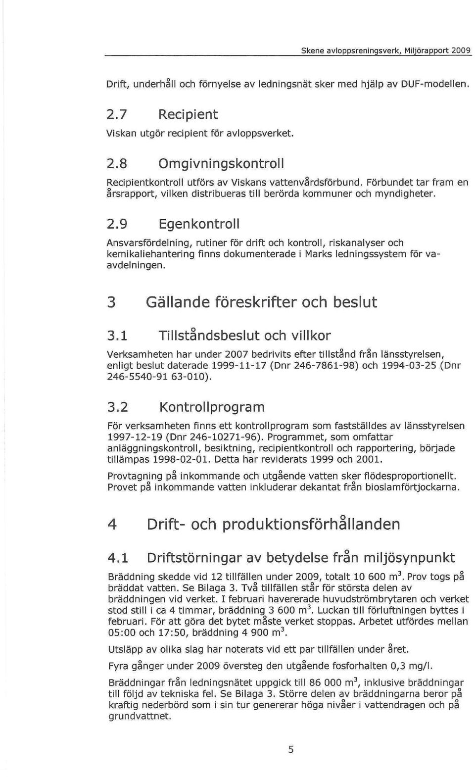 9 Egenkontroll Ansvarsfördelning, rutiner för drift och kontroll, riskanalyser och kemikaliehantering finns dokumenterade i Marks ledningssystem för vaavdelningen. Gällande föreskrifter och beslut 3.