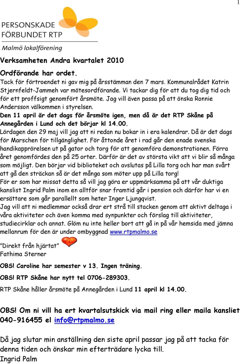 Den 11 april är det dags för årsmöte igen, men då är det RTP Skåne på Annegården i Lund och det börjar kl 14.00. Lördagen den 29 maj vill jag att ni redan nu bokar in i era kalendrar.