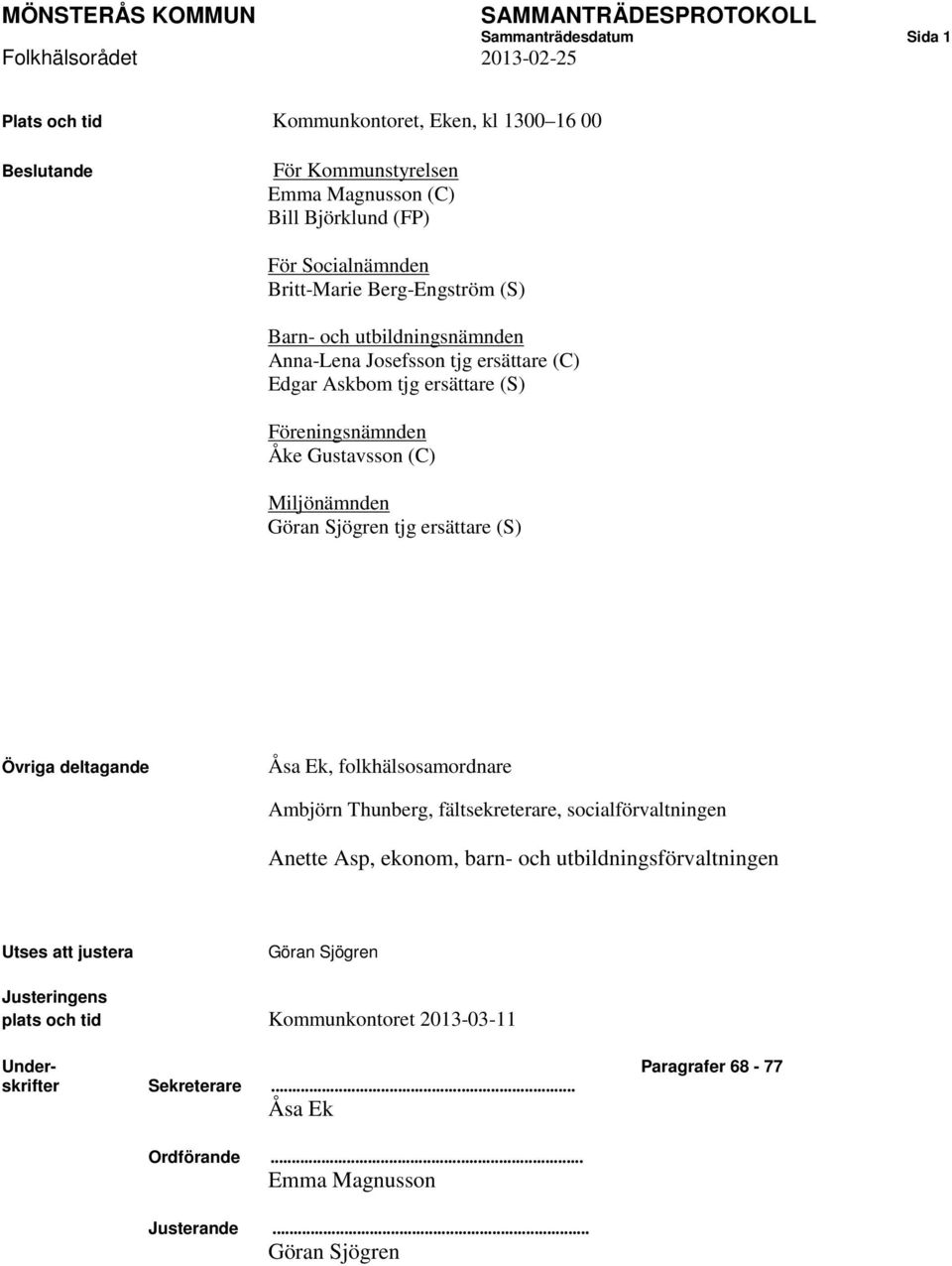 (S) Övriga deltagande Åsa Ek, folkhälsosamordnare Ambjörn Thunberg, fältsekreterare, socialförvaltningen Anette Asp, ekonom, barn- och utbildningsförvaltningen Utses att