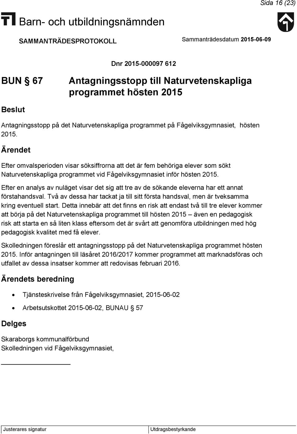 Efter en analys av nuläget visar det sig att tre av de sökande eleverna har ett annat förstahandsval. Två av dessa har tackat ja till sitt första handsval, men är tveksamma kring eventuell start.