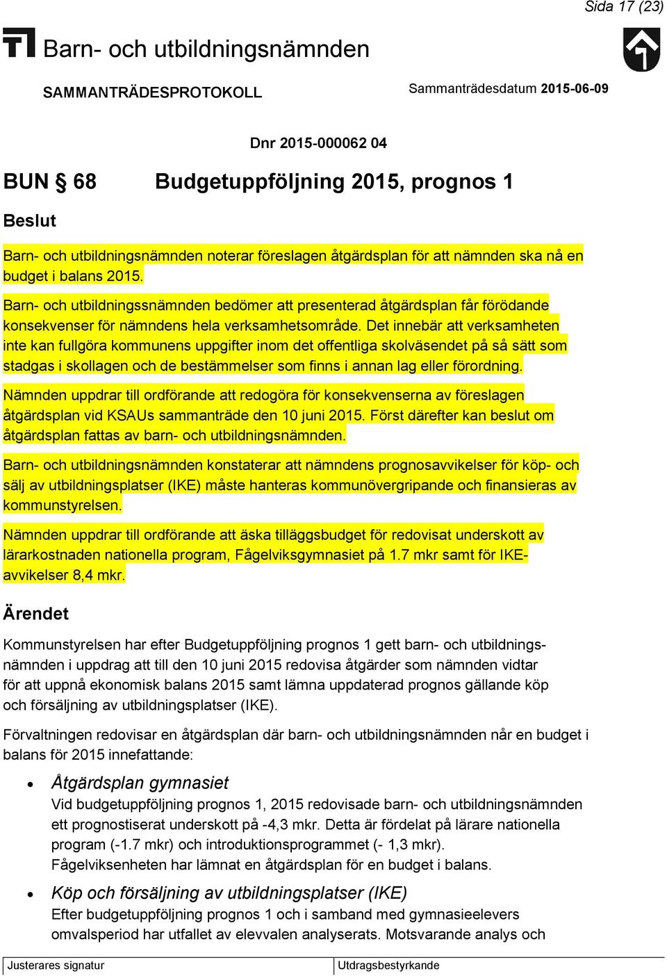 Det innebär att verksamheten inte kan fullgöra kommunens uppgifter inom det offentliga skolväsendet på så sätt som stadgas i skollagen och de bestämmelser som finns i annan lag eller förordning.