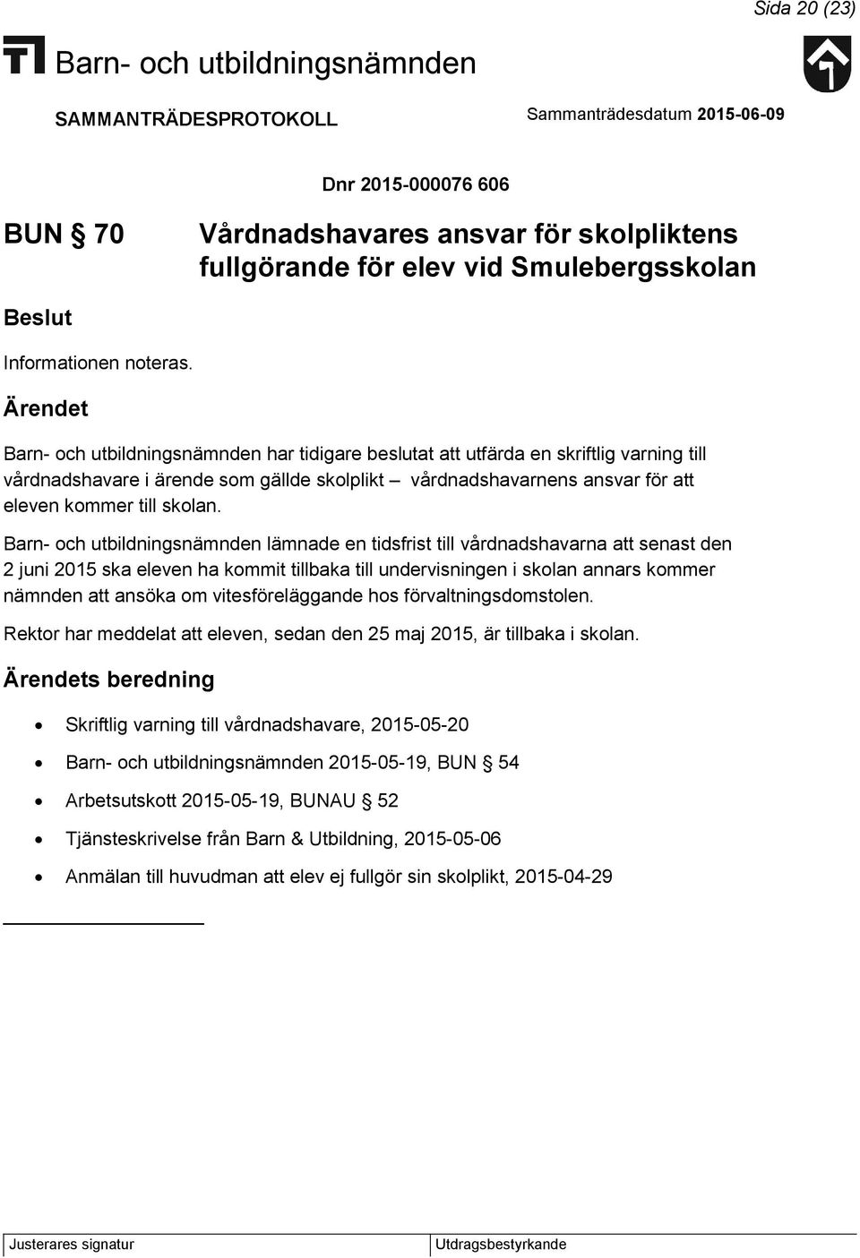 lämnade en tidsfrist till vårdnadshavarna att senast den 2 juni 2015 ska eleven ha kommit tillbaka till undervisningen i skolan annars kommer nämnden att ansöka om vitesföreläggande hos