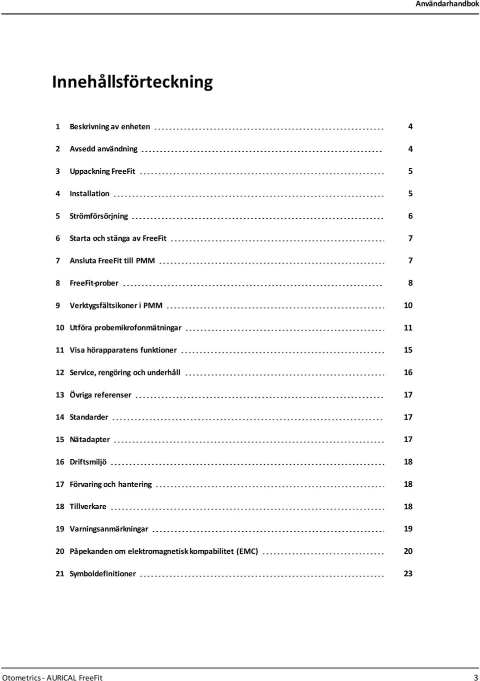 funktioner 15 12 Service, rengöring och underhåll 16 13 Övriga referenser 17 14 Standarder 17 15 Nätadapter 17 16 Driftsmiljö 18 17 Förvaring och