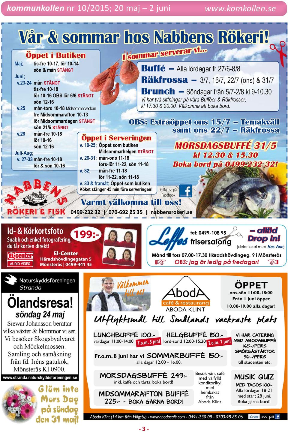 27-33 mån-fre 10-18 lör & sön 10-16 Öppet i Serveringen v. 19-25; Öppet som butiken Midsommarhelgen STÄNGT v. 26-31; mån-ons 11-18 tors-lör 11-22, sön 11-18 v.