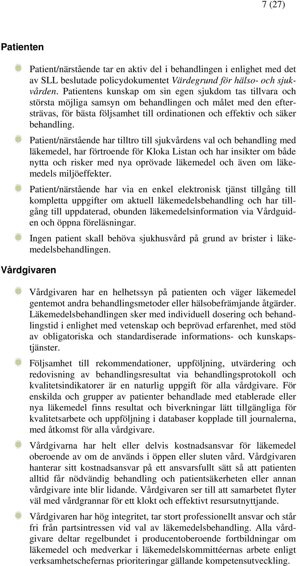 Patient/närstående har tilltro till sjukvårdens val och behandling med läkemedel, har förtroende för Kloka Listan och har insikter om både nytta och risker med nya oprövade läkemedel och även om