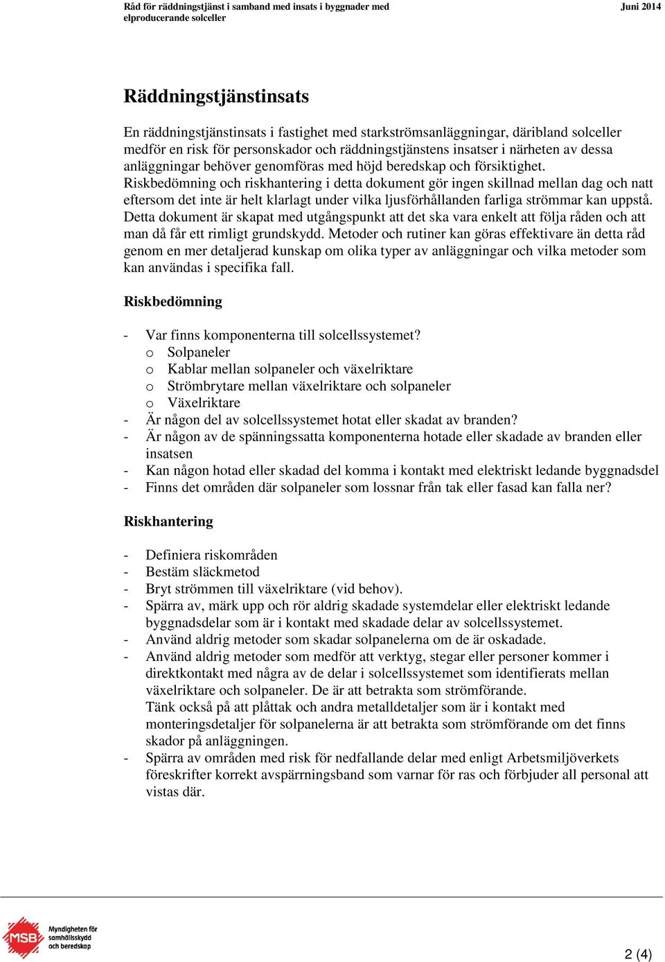 Riskbedömning och riskhantering i detta dokument gör ingen skillnad mellan dag och natt eftersom det inte är helt klarlagt under vilka ljusförhållanden farliga strömmar kan uppstå.